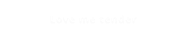 Love me tender