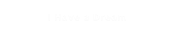 I Have a Dream